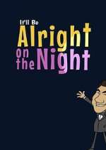 It&#39;ll Be Alright on the Night